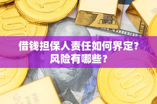 武汉借钱担保人责任如何界定?风险有哪些? 武汉借钱担保人责任如何界定?风险有哪些?