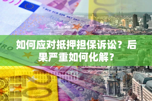 武汉如何应对抵押担保诉讼？后果严重如何化解？