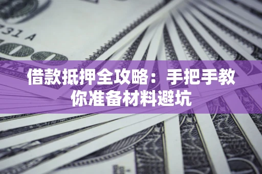 武汉借款抵押全攻略：手把手教你准备材料避坑