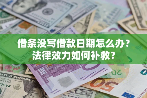 武汉借条没写借款日期怎么办?法律效力如何补救? 武汉借条没写借款日期怎么办?法律效力如何补救?
