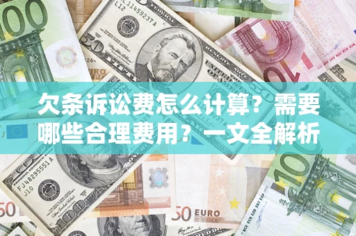 武汉欠条诉讼费怎么计算？需要哪些合理费用？一文全解析