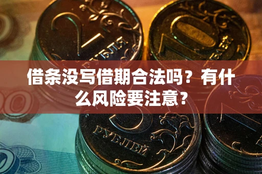 武汉借条没写借期合法吗？有什么风险要注意？
