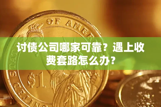 武汉讨债公司哪家可靠？遇上收费套路怎么办？