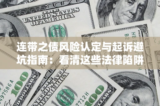 武汉连带之债风险认定与起诉避坑指南：看清这些法律陷阱，避免无辜背债