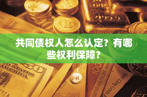 武汉共同债权人怎么认定？有哪些权利保障？