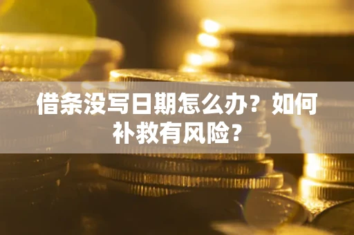 武汉借条没写日期怎么办？如何补救有风险？