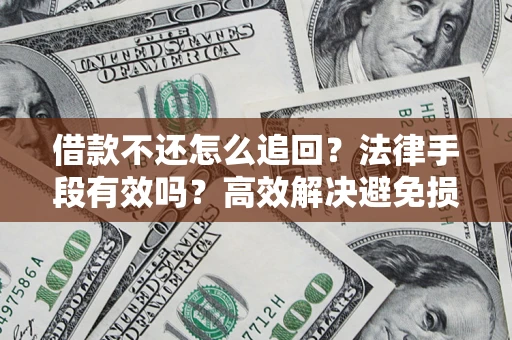 武汉借款不还怎么追回？法律手段有效吗？高效解决避免损失