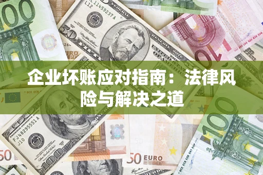 武汉企业坏账应对指南：法律风险与解决之道
