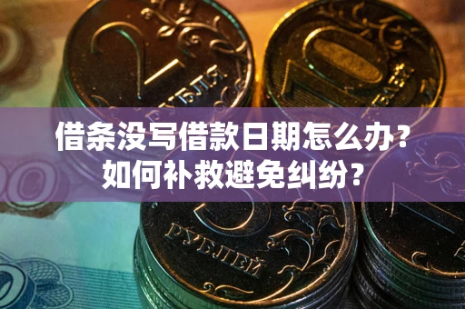 武汉借条没写借款日期怎么办？如何补救避免纠纷？