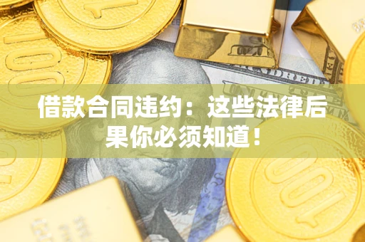 武汉借款合同违约：这些法律后果你必须知道！