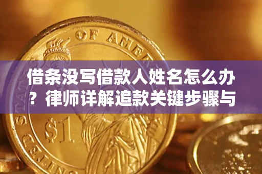武汉借条没写借款人姓名怎么办？律师详解追款关键步骤与证据链构建