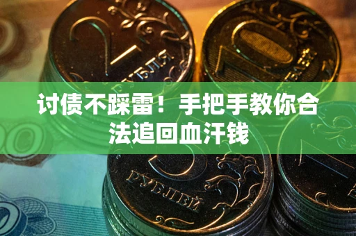 武汉讨债不踩雷！手把手教你合法追回血汗钱