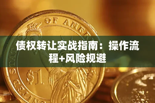武汉债权转让实战指南：操作流程+风险规避