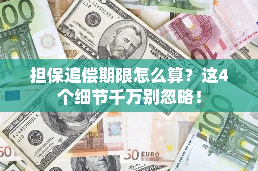 武汉担保追偿期限怎么算?这4个细节千万别忽略! 武汉担保追偿期限怎么算?这4个细节千万别忽略!