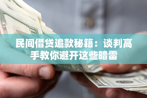 武汉民间借贷追款秘籍：谈判高手教你避开这些暗雷