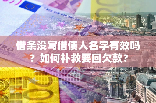 武汉借条没写借债人名字有效吗？如何补救要回欠款？