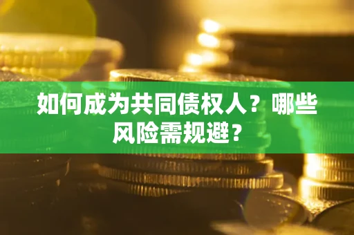 武汉如何成为共同债权人？哪些风险需规避？
