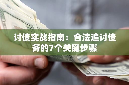 武汉讨债实战指南：合法追讨债务的7个关键步骤