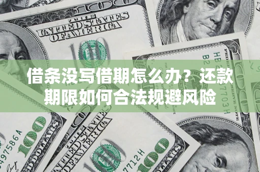 武汉借条没写借期怎么办？还款期限如何合法规避风险
