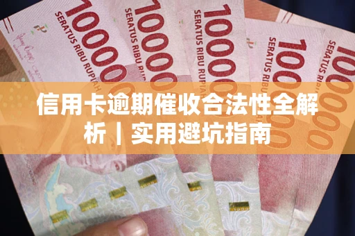 武汉信用卡逾期催收合法性全解析｜实用避坑指南